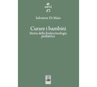 Libri Di Maio Salvatore - Curare I Bambini. Storia Della Endocrinologia Pediatrica
