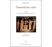 Libri Diego Lanza - Domesticare I Miti. Scritti Su Lingua, Mito E Religione Dei Greci