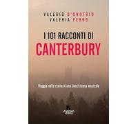 Libri D'Onofrio Valerio / Valeria Ferro - I 101 Racconti Di Canterbury. Viaggio Nella Storia Di Una (Non) Scena Musicale