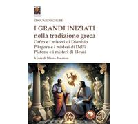 Libri ?douard Schur? - I Grandi Iniziati Nella Tradizione Greca. Orfeo E I Misteri Di Dionisio, Pitagora E I Misteri Di Delfi, Platone E I Misteri Di Eleusi