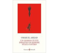 Libri El Akkad Omar - Un Giorno Tutti Diranno Di Essere Stati Contro