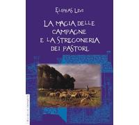 Libri Eliphas Levi - La Magia Delle Campagne E La Stregoneria Dei Pastori