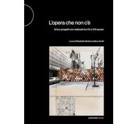 Libri Elisabetta Modena / Marco Scotti - L'opera Che Non C'e. Arte E Progetti Non Realizzati Tra Xx E Xxi Secolo