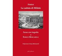 Libri Enrico Moscarelli - Frinico E La Caduta Di Mileto. Farsa Con Tragedia