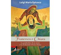Libri Epicoco Luigi Maria - Francesco E Chiara. La Gratitudine Di Un Uomo E La Rivoluzione Di Una Donna