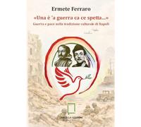 Libri Ermete Ferraro - Una E 'A Guerra Ca Ce Spetta... Guerra E Pace Nella Tradizione Culturale Di Napoli