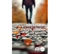 Libri Fabio Lugoboni - La Ronda Del Piacere. Storie Di Dipendenza Di Ieri, Oggi E Domani