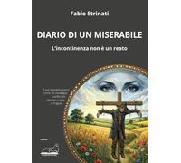 Libri Fabio Strinati - Diario Di Un Miserabile. L'incontinenza Non E Un Reato