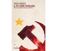 Libri Fabio Vander - Il PCI Come Problema. Crisi Della Sinistra E Crisi Della Politica