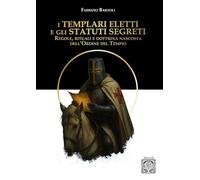 Libri Fabrizio Bartoli - I Templari Eletti E Gli Statuti Segreti. Regole, Rituali E Dottrina Nascosta Dell'ordine Del Tempio