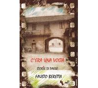Libri Fausto Beretta - C'era Una Volta. Storie Di Paese