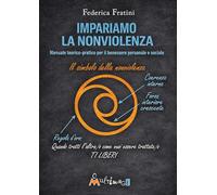 Libri Federica Fratini - Impariamo La Nonviolenza. Manuale Teorico-Pratico Per Il Benessere Personale E Sociale