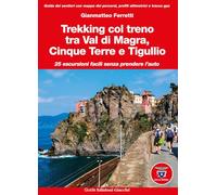 Libri Ferretti Gianmatteo - Trekking Col Treno Tra Val Di Magra, Cinque Terre E Tigullio. 25 Escursioni Facili Senza Prendere L'auto