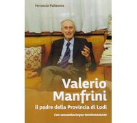 Libri Ferruccio Pallavera - Valerio Manfrini. Il Padre Della Provincia Di Lodi