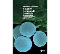 Libri Fioravanti Antonella - Viaggio Nel Mondo Invisibile. Microrganismi, Salute E Cambiamento Climatico. Il Difficile Equilibrio Della Vita Sulla Terra