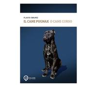 Libri Flavio Bruno - Il Cane Pugnax O Cane Corso. Ediz. Illustrata
