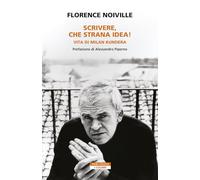Libri Florence Noiville - Scrivere, Che Strana Idea! Vita Di Milan Kundera