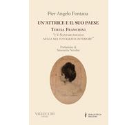Libri Fontana Pier Angelo - Un' Attrice E Il Suo Paese. Teresa Franchini. C'e Santarcangelo Nella Mia Fotografia Interiore