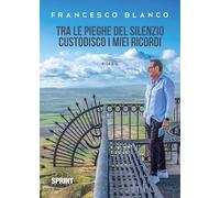 Libri Francesco Blanco - Tra Le Pieghe Del Silenzio Custodisco I Miei Ricordi