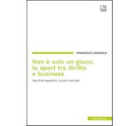 Libri Francesco Casarola - Non E Solo Un Gioco: Lo Sport Tra Diritto E Business. Vecchie Passioni, Nuovi Mercati
