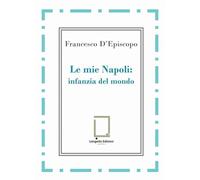 Libri Francesco D'Episcopo - Le Mie Napoli: Infanzia Del Mondo