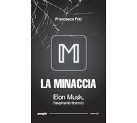 Libri Francesco Foti - La Minaccia. Elon Musk, L'aspirante Tiranno. Nuova Ediz.