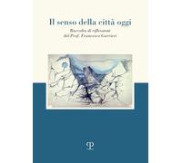 Libri Francesco Gurrieri - Il Senso Della Citta Oggi. Raccolta Di Riflessioni