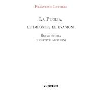 Libri Francesco Lettieri - La Puglia, Le Imposte, Le Evasioni. Breve Storia Di Cattive Abitudini