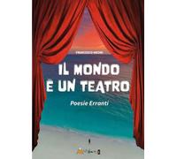 Libri Francesco Meoni - Il Mondo E Un Teatro. Poesie Erranti. Ediz. Illustrata