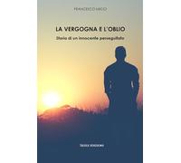 Libri Francesco Micci - La Vergogna E L'oblio. Storia Di Un Innocente Perseguitato