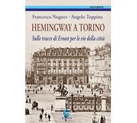 Libri Francesco Nugnes / Toppino Angelo - Hemingway A Torino. Sulle Tracce Di Ernest Per Le Vie Della Citta. Ediz. Illustrata