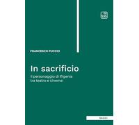 Libri Francesco Puccio - In Sacrificio. Il Personaggio Di Ifigenia Tra Teatro E Cinema. Nuova Ediz.