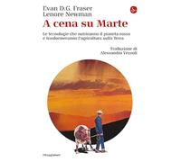Libri Fraser Evan D. G. / Newman Lenore - A Cena Su Marte. Le Tecnologie Che Nutriranno Il Pianeta Rosso E Trasformeranno L'agricoltura Sulla Terra