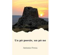 Libri Fresu Antonio - Un Po Poesie, Un Po No