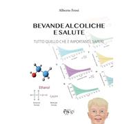 Libri Frosi Alberto - Bevande Alcoliche E Salute. Tutto Quello Che E Importante Sapere