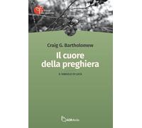 Libri G. Bartholomew Craig - Il Cuore Della Preghiera. Il Vangelo Di Luca