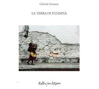 Libri Gabriele Germani - La Terra Di Itzamna