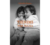 Libri Gabriella Picerno - Tienimi Per Mano. Primi Passi Nella Vita: Un Viaggio Tra Cura, Legami E Autonomia
