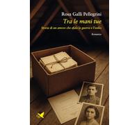 Libri Galli Pellegrini Rosa - Tra Le Mani Tue. Storia Di Un Amore Che Sfida La Guerra E L'esilio