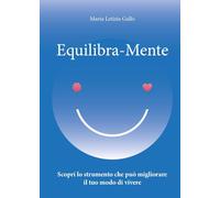 Libri Gallo Maria L. - Equilibra-Mente. Scopri Lo Strumento Che Puo Migliorare Il Tuo Modo Di Vivere