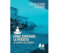 Libri Giacobbe Giulio Cesare - Come Superare La Perdita. In Viaggio Col Buddha