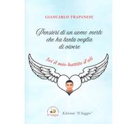 Libri Giancarlo Trapanese - Pensieri Di Un Uomo Morto Che Ha Tanta Voglia Di Vivere. Sei Il Mio Battito D'ali