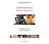Libri Giangiuseppe Pili - Anche Kant Amava Arancia Meccanica. La Filosofia Del Cinema Di Stanley Kubrick