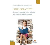 Libri Gianluca Amatori / Paola La Corte - Libri Libera Tutti. Strumenti E Percorsi Di Lettura Inclusiva Nella Scuola Dell'infanzia E Primaria