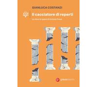 Libri Gianluca Costanzi - Il Cacciatore Di Reperti. La Vita E Le Opere Di Antonio Frova