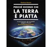 Libri Gianluca Ranzini - Perche Dicono Che La Terra E Piatta. Il Nuovo Fenomeno Dei Terrapiattisti Spiegato In 20 Punti