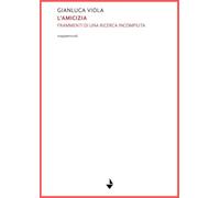Libri Gianluca Viola - L' Amicizia. Frammenti Di Una Ricerca Incompiuta. Nuova Ediz.