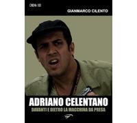 Libri Gianmarco Cilento - Adriano Celentano. Davanti E Dietro La Macchina Da Presa