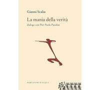 Libri Gianni Scalia - La Mania Della Verita. Dialogo Con Pier Paolo Pasolini
