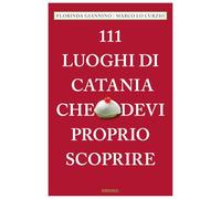 Libri Giannino Florinda / Lo Curzio Marco - 111 Luoghi Di Catania Che Devi Proprio Scoprire